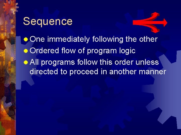 Sequence ® One immediately following the other ® Ordered flow of program logic ® Sequence ® One immediately following the other ® Ordered flow of program logic ®