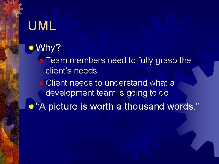UML ® Why? ® Team members need to fully grasp the client’s needs ® UML ® Why? ® Team members need to fully grasp the client’s needs ®