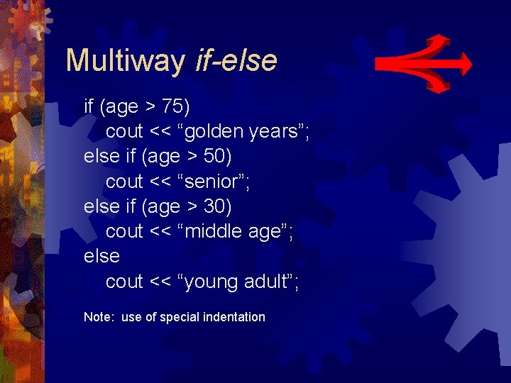 Multiway if-else if (age > 75) cout << “golden years”; else if (age > Multiway if-else if (age > 75) cout << “golden years”; else if (age >