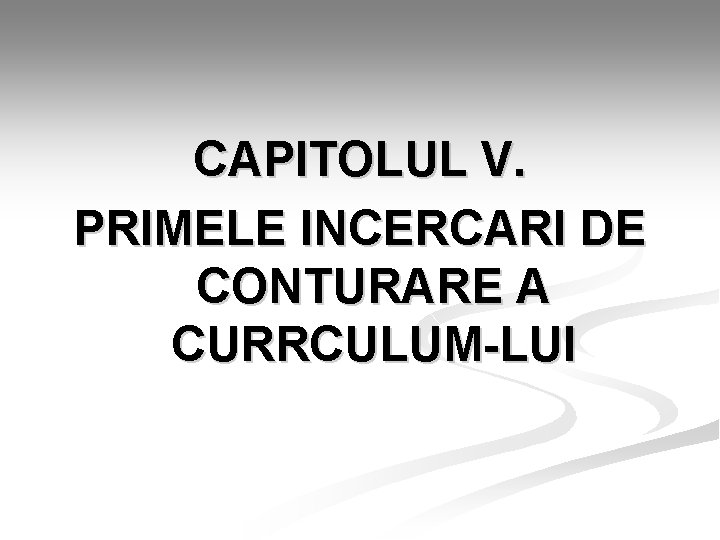 CAPITOLUL V. PRIMELE INCERCARI DE CONTURARE A CURRCULUM-LUI CAPITOLUL V. PRIMELE INCERCARI DE CONTURARE A CURRCULUM-LUI