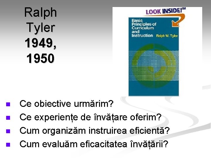 Ralph Tyler 1949, 1950 n n Ce obiective urmărim? Ce experiențe de învățare oferim? Ralph Tyler 1949, 1950 n n Ce obiective urmărim? Ce experiențe de învățare oferim?