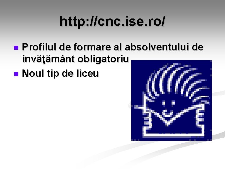 http: //cnc. ise. ro/ Profilul de formare al absolventului de învăţământ obligatoriu n Noul http: //cnc. ise. ro/ Profilul de formare al absolventului de învăţământ obligatoriu n Noul