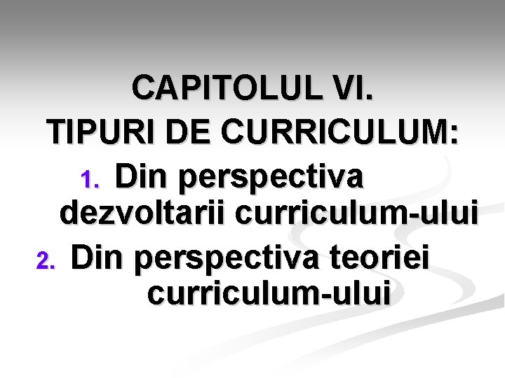 CAPITOLUL VI. TIPURI DE CURRICULUM: 1. Din perspectiva dezvoltarii curriculum-ului 2. Din perspectiva teoriei CAPITOLUL VI. TIPURI DE CURRICULUM: 1. Din perspectiva dezvoltarii curriculum-ului 2. Din perspectiva teoriei