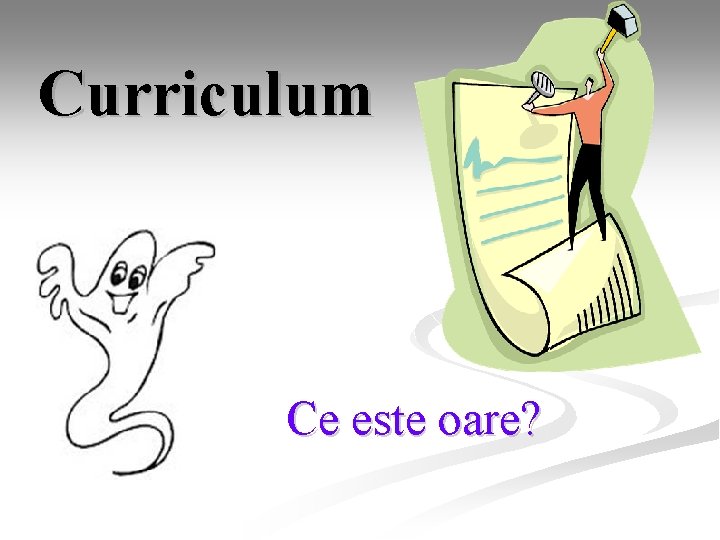 Curriculum Ce este oare? Curriculum Ce este oare?