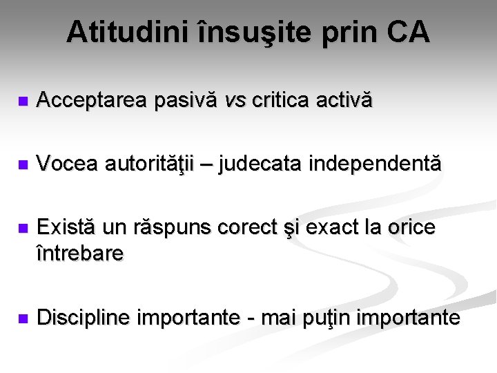 Atitudini însuşite prin CA n Acceptarea pasivă vs critica activă n Vocea autorităţii – Atitudini însuşite prin CA n Acceptarea pasivă vs critica activă n Vocea autorităţii –