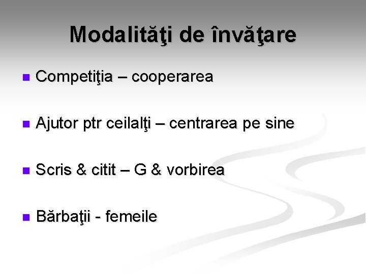 Modalităţi de învăţare n Competiţia – cooperarea n Ajutor ptr ceilalţi – centrarea pe Modalităţi de învăţare n Competiţia – cooperarea n Ajutor ptr ceilalţi – centrarea pe