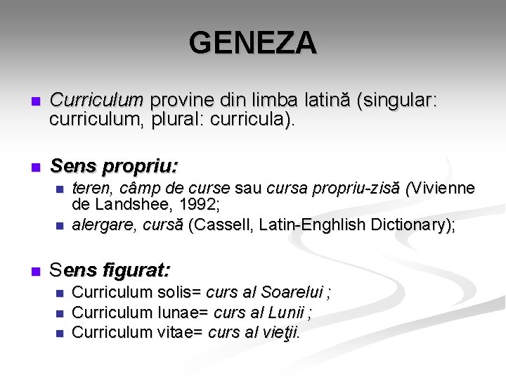 GENEZA n Curriculum provine din limba latină (singular: curriculum, plural: curricula). n Sens propriu: GENEZA n Curriculum provine din limba latină (singular: curriculum, plural: curricula). n Sens propriu: