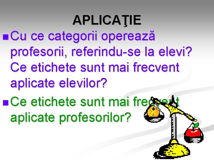 APLICAŢIE n Cu ce categorii operează profesorii, referindu-se la elevi? Ce etichete sunt mai APLICAŢIE n Cu ce categorii operează profesorii, referindu-se la elevi? Ce etichete sunt mai