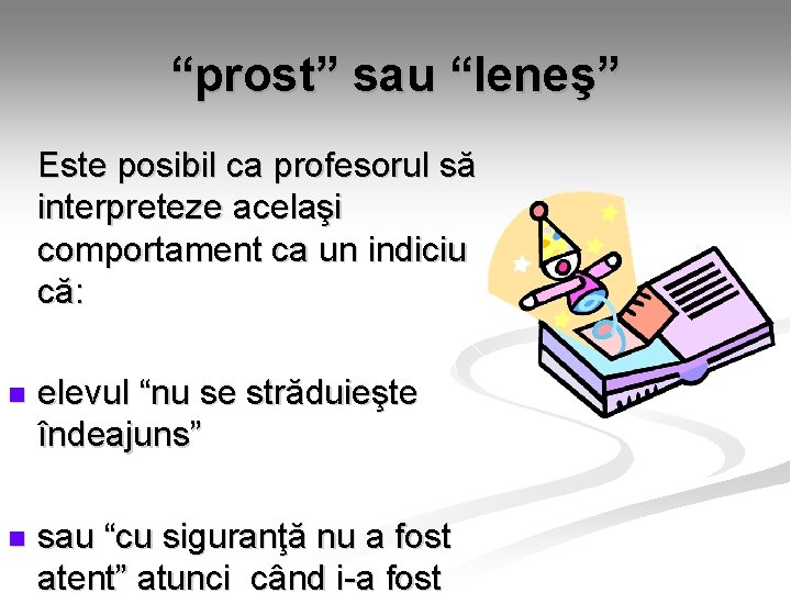 “prost” sau “leneş” Este posibil ca profesorul să interpreteze acelaşi comportament ca un indiciu “prost” sau “leneş” Este posibil ca profesorul să interpreteze acelaşi comportament ca un indiciu