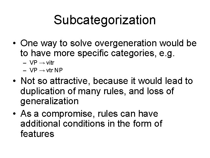 Subcategorization • One way to solve overgeneration would be to have more specific categories,