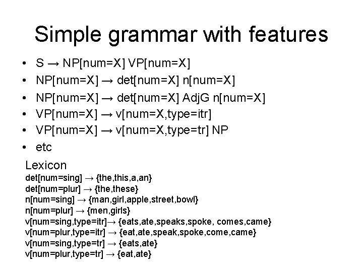 Simple grammar with features • S → NP[num=X] VP[num=X] • NP[num=X] → det[num=X] n[num=X]