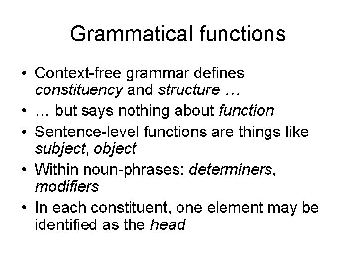 Grammatical functions • Context-free grammar defines constituency and structure … • … but says