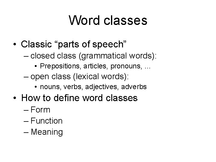 Word classes • Classic “parts of speech” – closed class (grammatical words): • Prepositions,