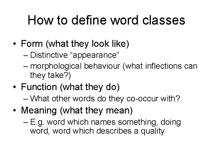 How to define word classes • Form (what they look like) – Distinctive “appearance”