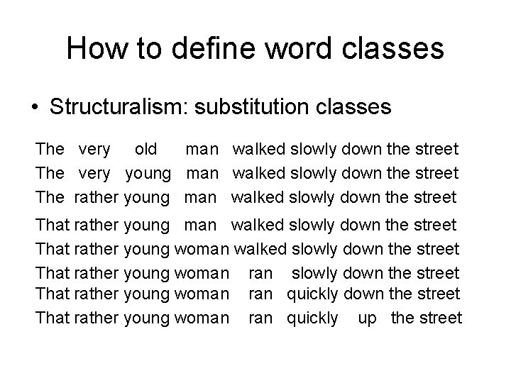 How to define word classes • Structuralism: substitution classes The very old man walked