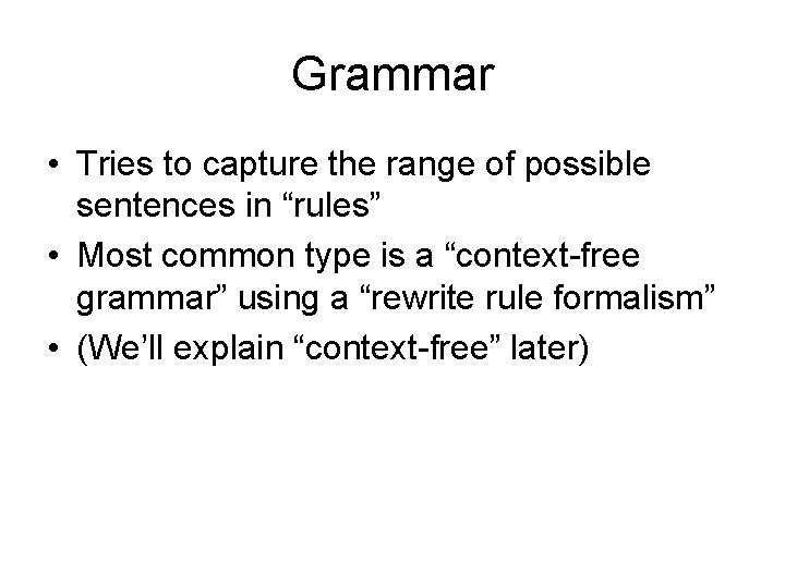 Grammar • Tries to capture the range of possible sentences in “rules” • Most