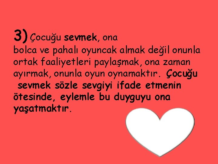 3) Çocuğu sevmek, ona bolca ve pahalı oyuncak almak değil onunla ortak faaliyetleri paylaşmak,