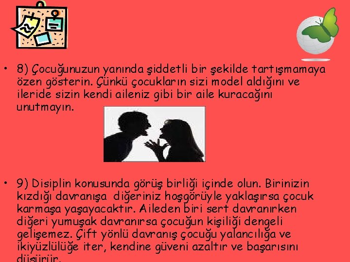  • 8) Çocuğunuzun yanında şiddetli bir şekilde tartışmamaya özen gösterin. Çünkü çocukların sizi