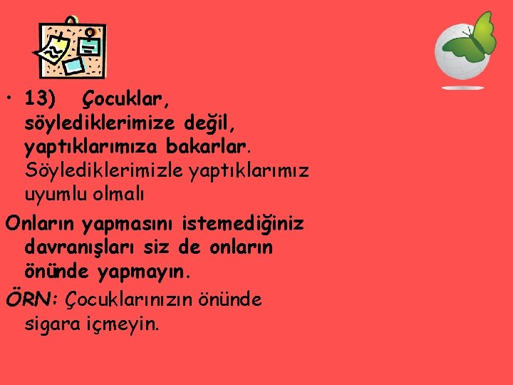  • 13) Çocuklar, söylediklerimize değil, yaptıklarımıza bakarlar. Söylediklerimizle yaptıklarımız uyumlu olmalı Onların yapmasını