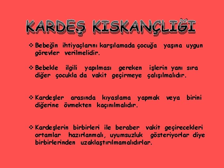 KARDEŞ KISKANÇLIĞI v Bebeğin ihtiyaçlarını karşılamada çocuğa görevler verilmelidir. yaşına uygun v Bebekle ilgili