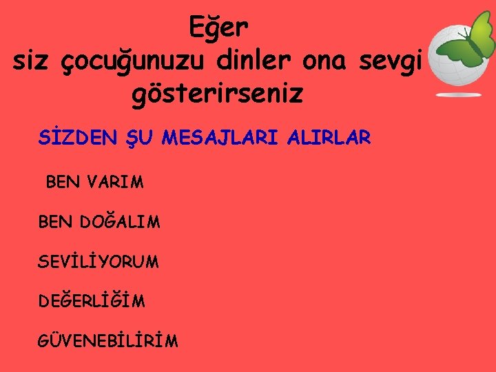 Eğer siz çocuğunuzu dinler ona sevgi gösterirseniz SİZDEN ŞU MESAJLARI ALIRLAR BEN VARIM BEN