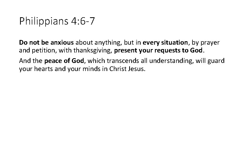 Philippians 4: 6 -7 Do not be anxious about anything, but in every situation,