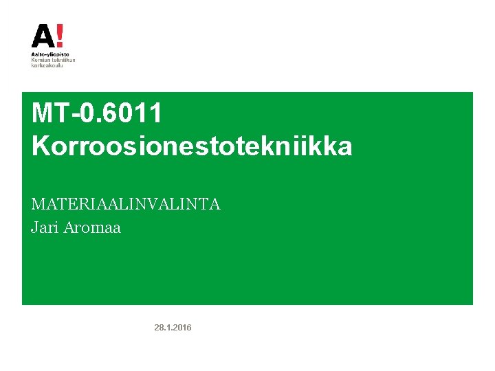 MT-0. 6011 Korroosionestotekniikka MATERIAALINVALINTA Jari Aromaa 28. 1. 2016 