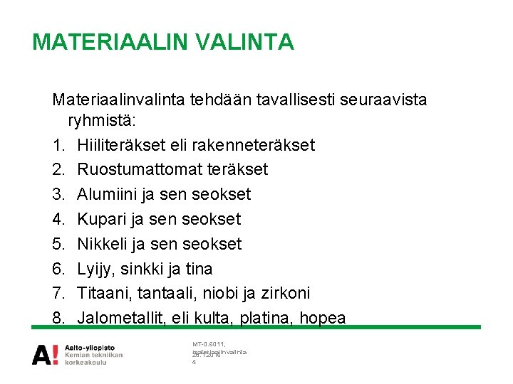 MATERIAALIN VALINTA Materiaalinvalinta tehdään tavallisesti seuraavista ryhmistä: 1. Hiiliteräkset eli rakenneteräkset 2. Ruostumattomat teräkset