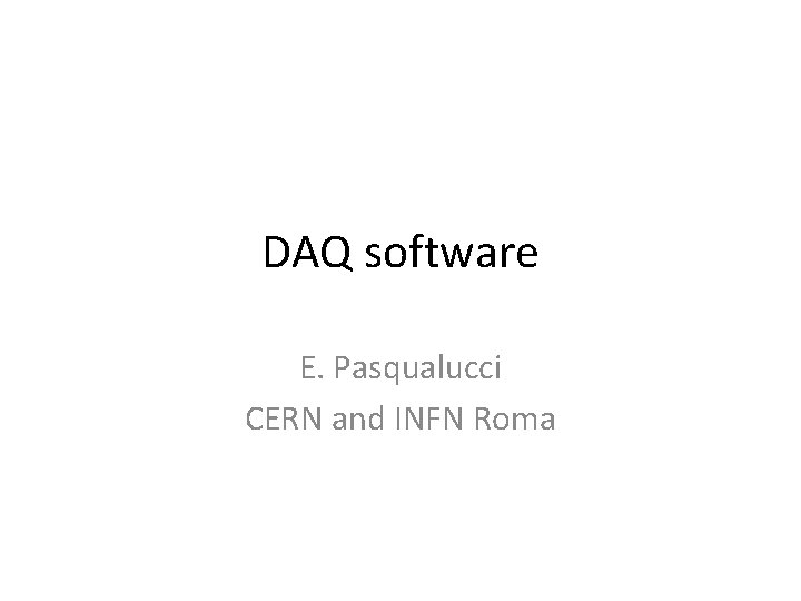 DAQ software E. Pasqualucci CERN and INFN Roma 