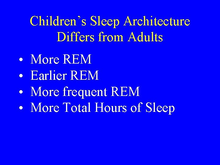 Children’s Sleep Architecture Differs from Adults • • More REM Earlier REM More frequent