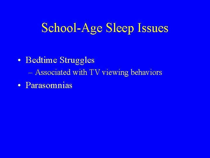 School-Age Sleep Issues • Bedtime Struggles – Associated with TV viewing behaviors • Parasomnias