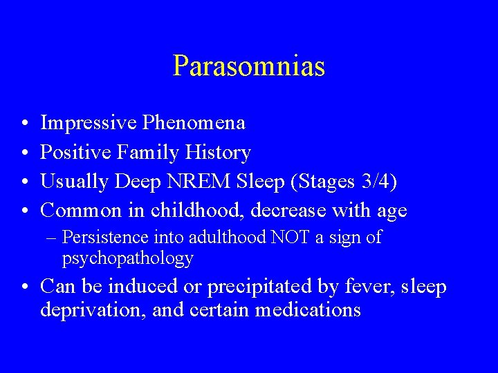 Parasomnias • • Impressive Phenomena Positive Family History Usually Deep NREM Sleep (Stages 3/4)