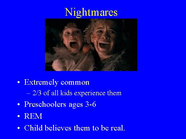 Nightmares • Extremely common – 2/3 of all kids experience them • Preschoolers ages