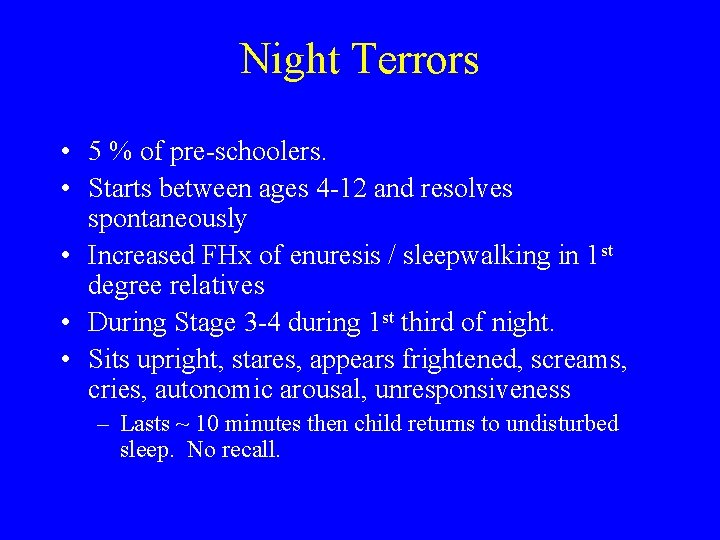 Night Terrors • 5 % of pre-schoolers. • Starts between ages 4 -12 and