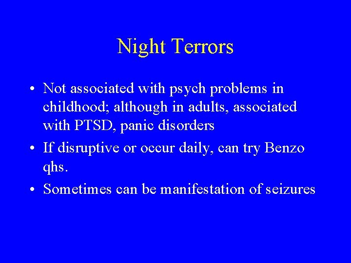 Night Terrors • Not associated with psych problems in childhood; although in adults, associated