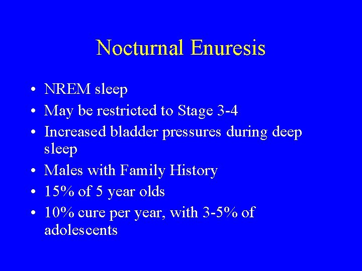 Nocturnal Enuresis • NREM sleep • May be restricted to Stage 3 -4 •