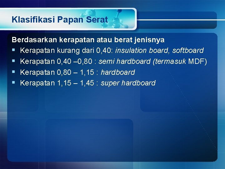 Klasifikasi Papan Serat Berdasarkan kerapatan atau berat jenisnya § Kerapatan kurang dari 0, 40: