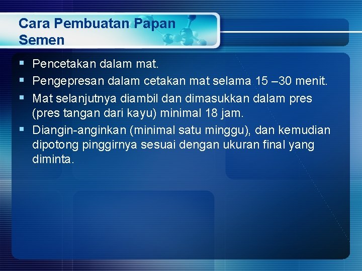 Cara Pembuatan Papan Semen § Pencetakan dalam mat. § Pengepresan dalam cetakan mat selama Cara Pembuatan Papan Semen § Pencetakan dalam mat. § Pengepresan dalam cetakan mat selama