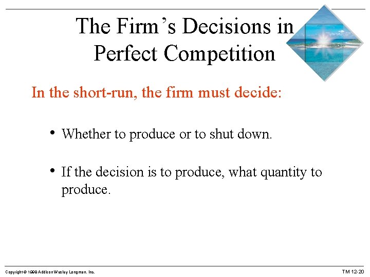 The Firm’s Decisions in Perfect Competition In the short-run, the firm must decide: •