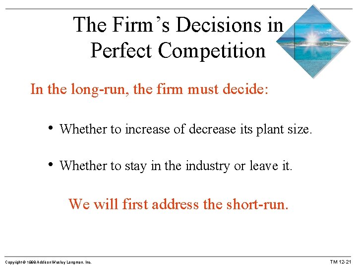 The Firm’s Decisions in Perfect Competition In the long-run, the firm must decide: •