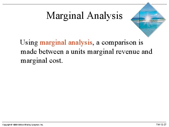 Marginal Analysis Using marginal analysis, a comparison is made between a units marginal revenue