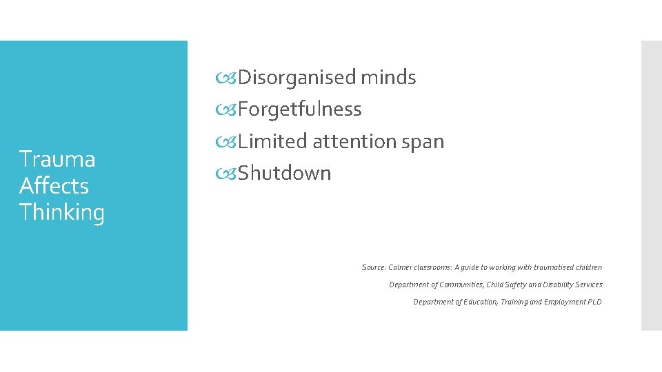 Trauma Affects Thinking Disorganised minds Forgetfulness Limited attention span Shutdown Source: Calmer classrooms: A