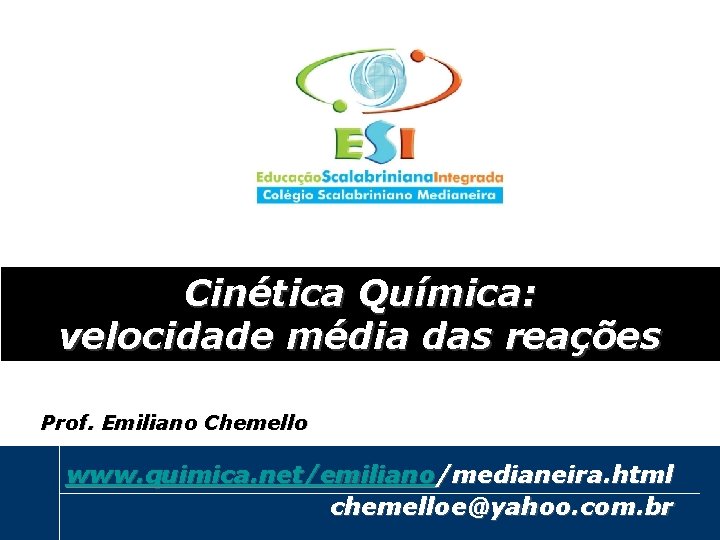 Cinética Química: velocidade média das reações Prof. Emiliano Chemello emiliano@quimica. net www. quimica. net/emiliano