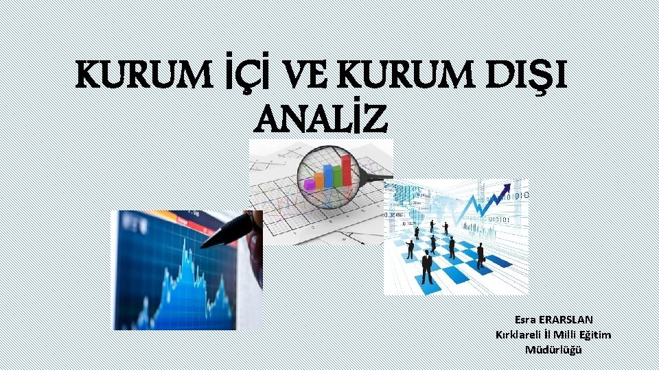 KURUM İÇİ VE KURUM DIŞI ANALİZ Esra ERARSLAN Kırklareli İl Milli Eğitim Müdürlüğü 