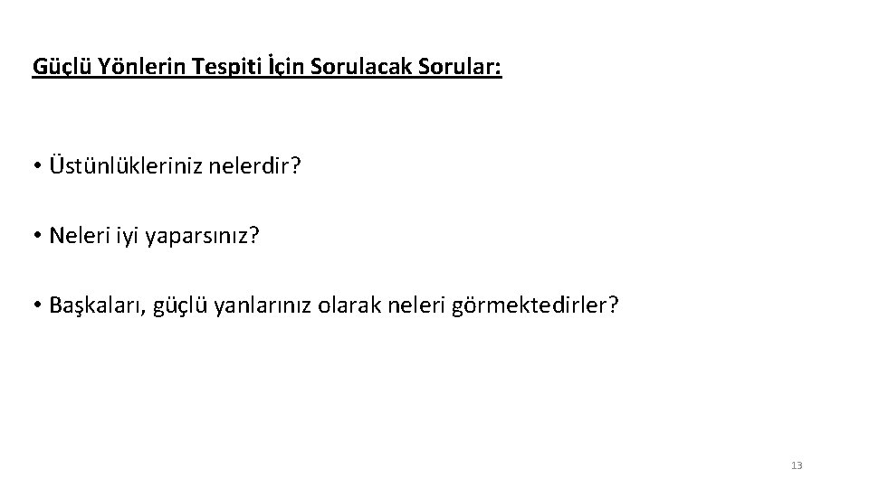 Güçlü Yönlerin Tespiti İçin Sorulacak Sorular: • Üstünlükleriniz nelerdir? • Neleri iyi yaparsınız? •