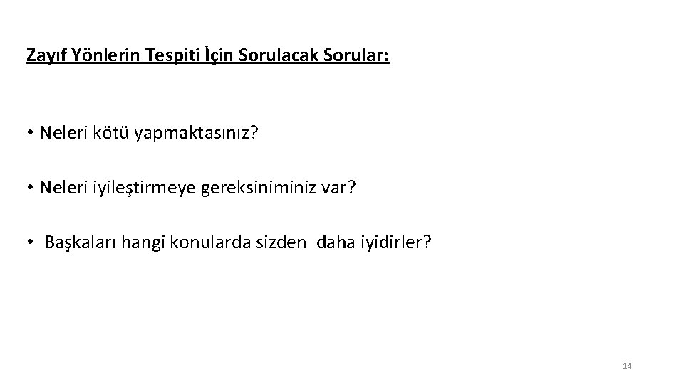 Zayıf Yönlerin Tespiti İçin Sorulacak Sorular: • Neleri kötü yapmaktasınız? • Neleri iyileştirmeye gereksiniminiz