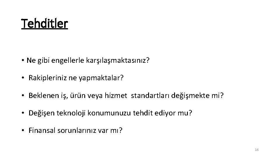 Tehditler • Ne gibi engellerle karşılaşmaktasınız? • Rakipleriniz ne yapmaktalar? • Beklenen iş, ürün