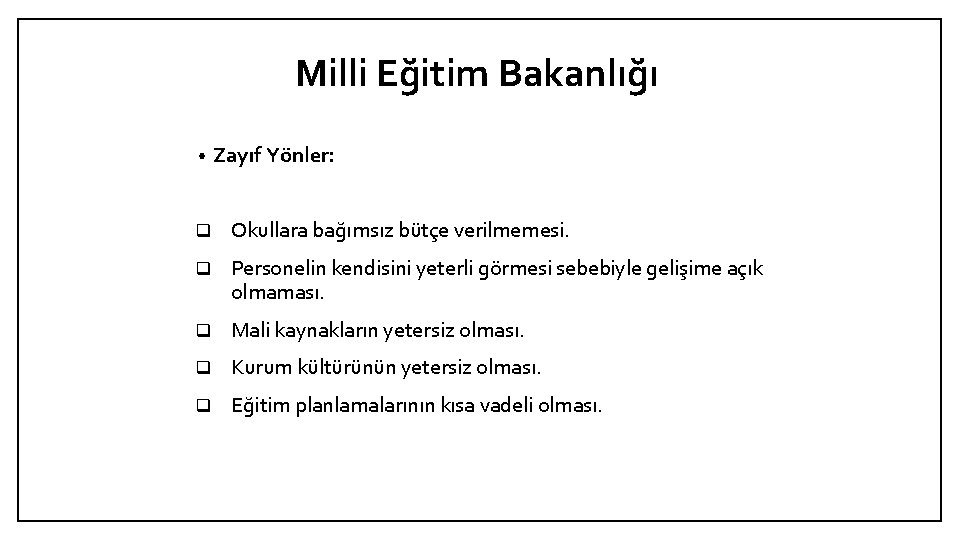 Milli Eğitim Bakanlığı • Zayıf Yönler: q Okullara bağımsız bütçe verilmemesi. q Personelin kendisini