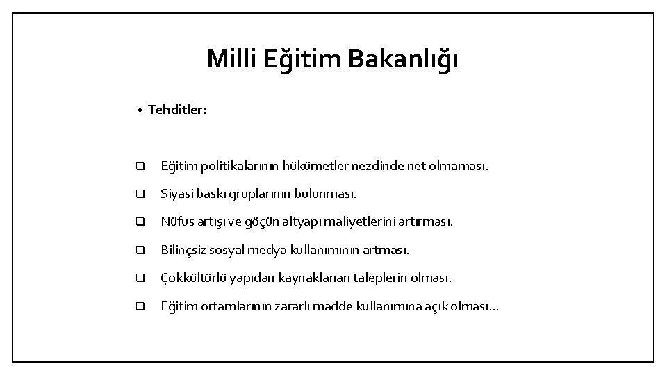 Milli Eğitim Bakanlığı • Tehditler: q Eğitim politikalarının hükümetler nezdinde net olmaması. q Siyasi