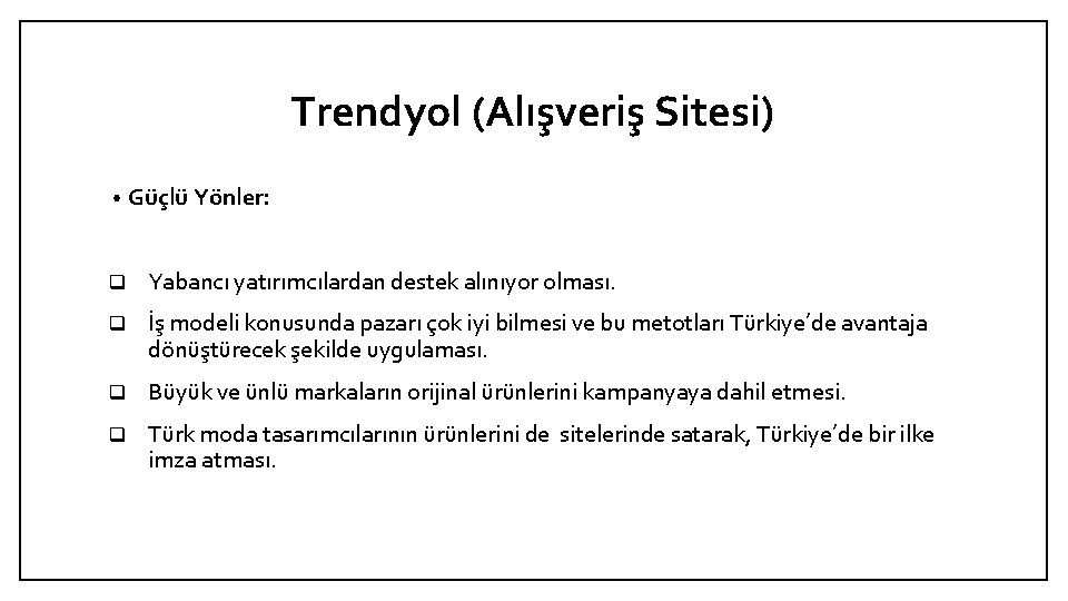 Trendyol (Alışveriş Sitesi) • Güçlü Yönler: q Yabancı yatırımcılardan destek alınıyor olması. q İş